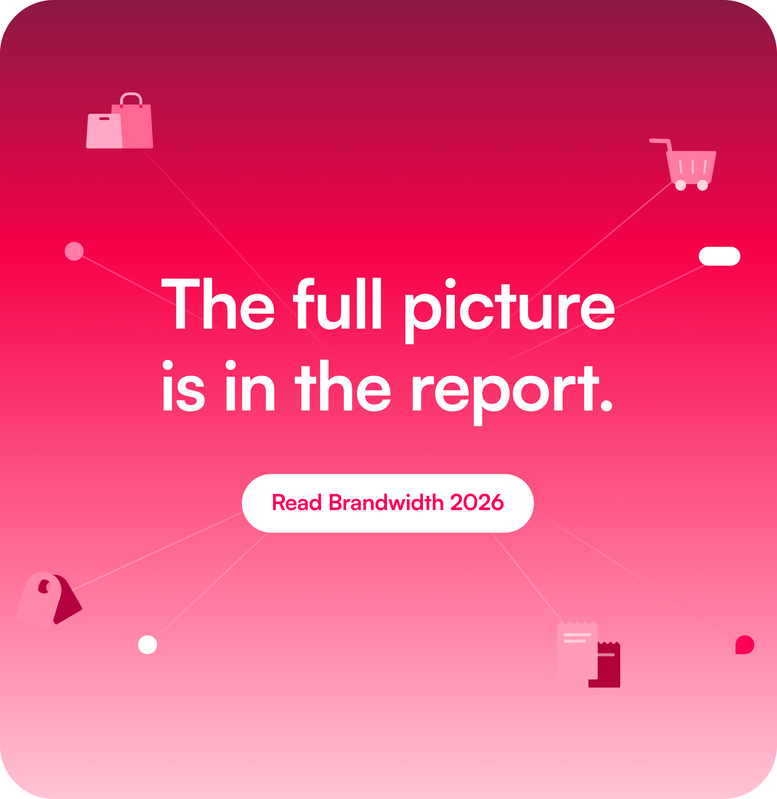 The full picture is in the report. Read Brandwidth 2026.