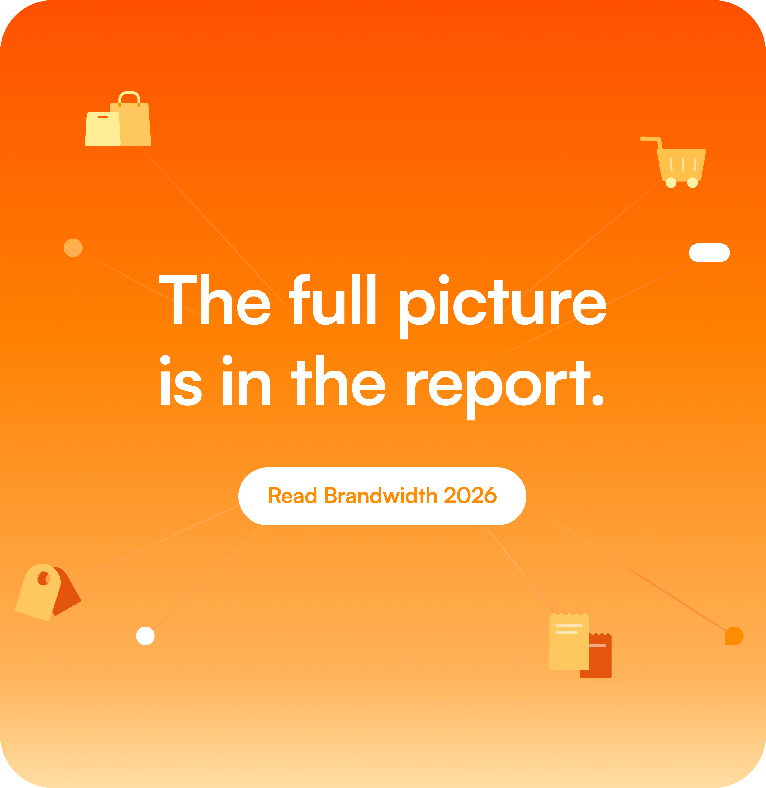 The full picture is in the report. Read Brandwidth 2026.